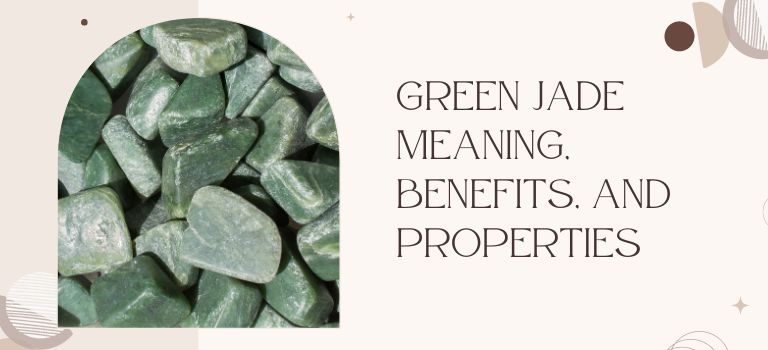 Green Jade Meaning, Benefits, and Properties
